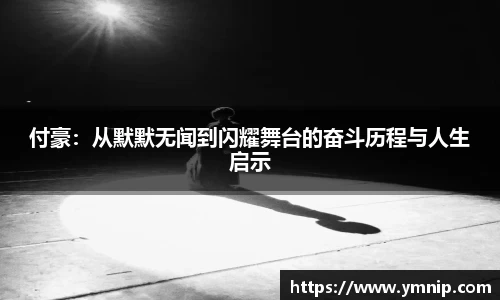 付豪：从默默无闻到闪耀舞台的奋斗历程与人生启示